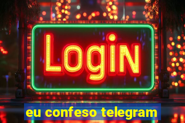 eu confeso telegram